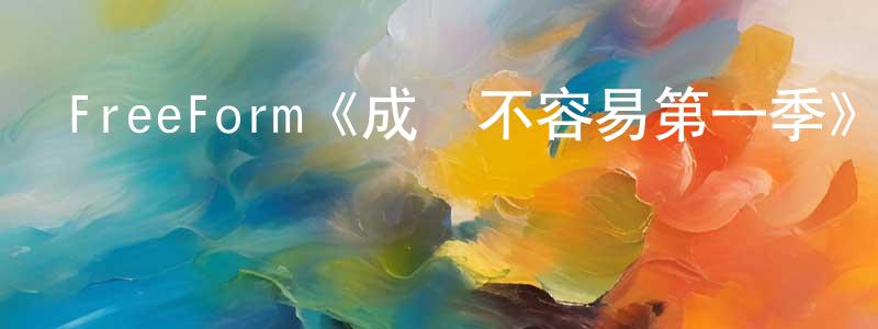 車文明發布FreeForm《成長不容易第一季》迅雷下載/在線觀看/百度云-都市/情感-美劇天堂